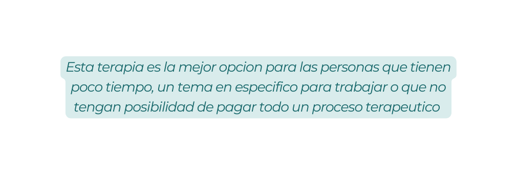 Esta terapia es la mejor opcion para las personas que tienen poco tiempo un tema en especifico para trabajar o que no tengan posibilidad de pagar todo un proceso terapeutico